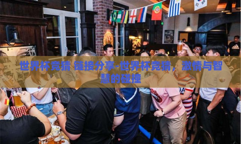 世界杯竞猜 链接分享-世界杯竞猜，激情与智慧的碰撞