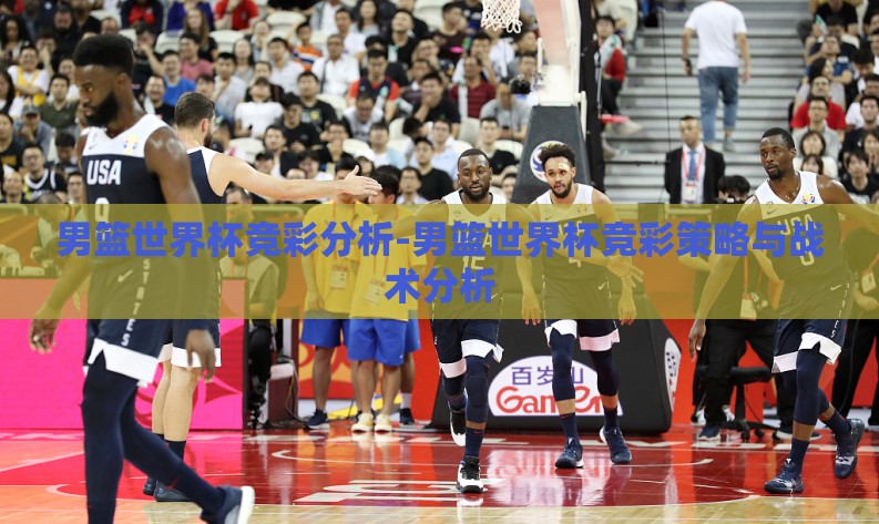 男篮世界杯竞彩分析-男篮世界杯竞彩策略与战术分析