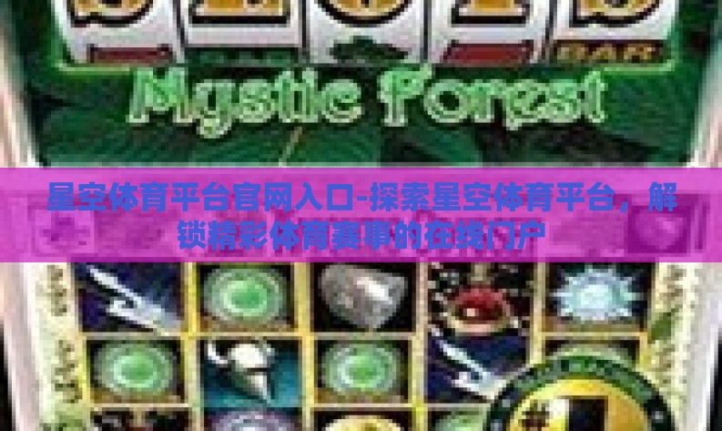 星空体育平台官网入口-探索星空体育平台，解锁精彩体育赛事的在线门户