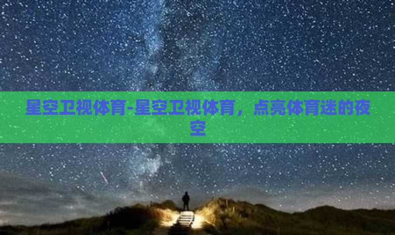 星空卫视体育-星空卫视体育，点亮体育迷的夜空