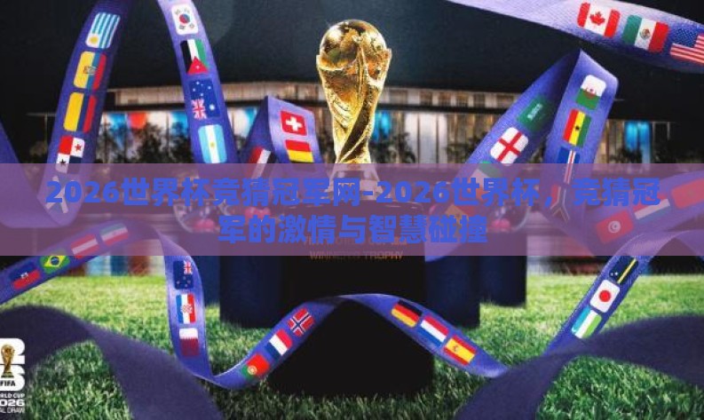 2026世界杯竞猜冠军网-2026世界杯,竞猜冠军的激情与智慧碰撞 2026世界杯竞猜冠军网-2026世界杯,竞猜冠军的激情与智慧碰撞