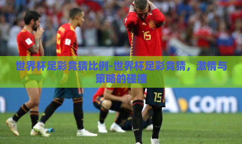 世界杯足彩竞猜比例-世界杯足彩竞猜,激情与策略的碰撞 世界杯足彩竞猜比例-世界杯足彩竞猜,激情与策略的碰撞