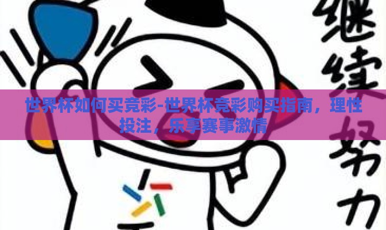 世界杯如何买竞彩-世界杯竞彩购买指南,理性投注,乐享赛事激情 世界杯如何买竞彩-世界杯竞彩购买指南,理性投注,乐享赛事激情