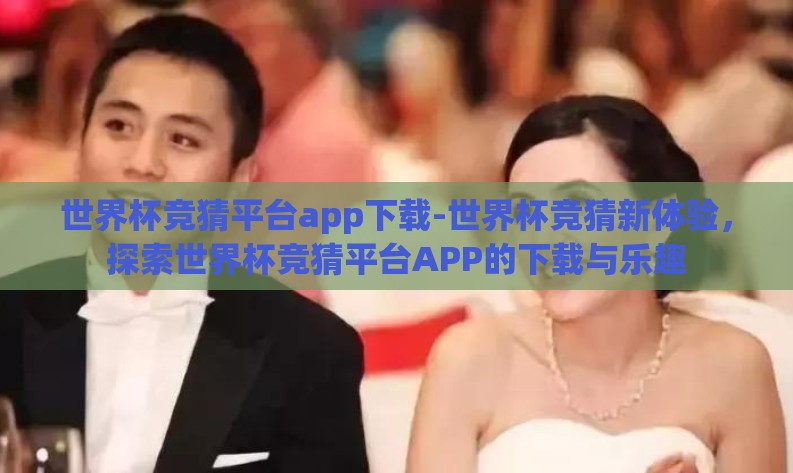 世界杯竞猜平台app下载-世界杯竞猜新体验，探索世界杯竞猜平台APP的下载与乐趣